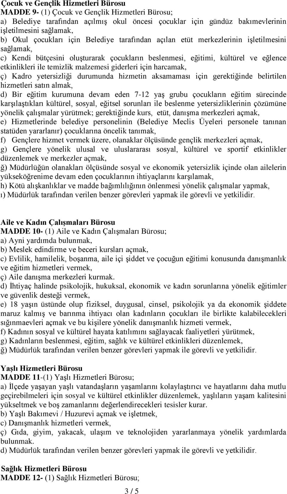 malzemesi giderleri için harcamak, ç) Kadro yetersizliği durumunda hizmetin aksamaması için gerektiğinde belirtilen hizmetleri satın almak, d) Bir eğitim kurumuna devam eden 7-12 yaş grubu çocukların