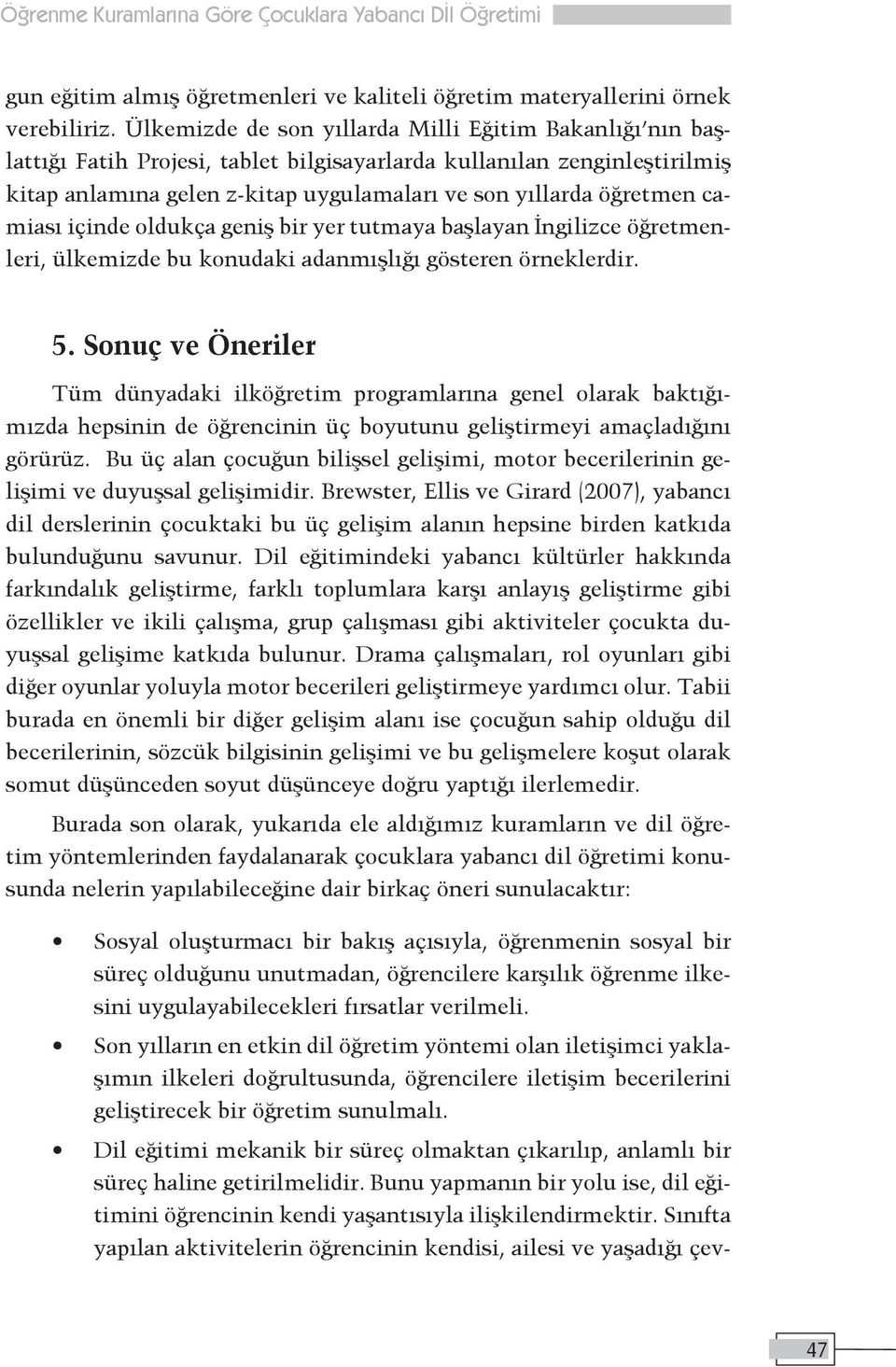 camiası içinde oldukça geniş bir yer tutmaya başlayan İngilizce öğretmenleri, ülkemizde bu konudaki adanmışlığı gösteren örneklerdir. 5.