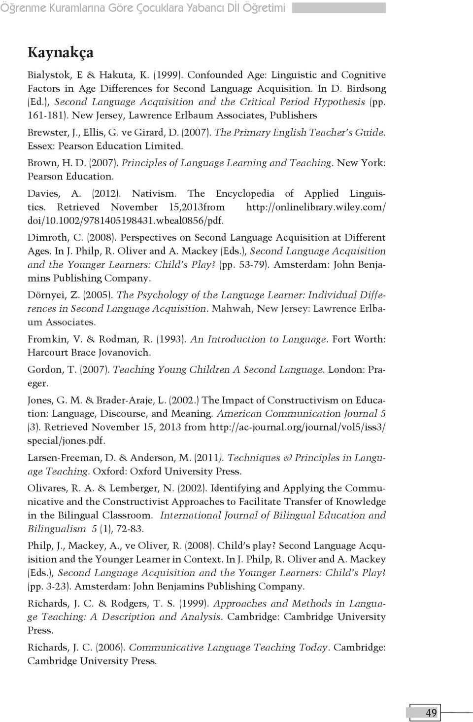 The Primary English Teacher s Guide. Essex: Pearson Education Limited. Brown, H. D. (2007). Principles of Language Learning and Teaching. New York: Pearson Education. Davies, A. (2012). Nativism.