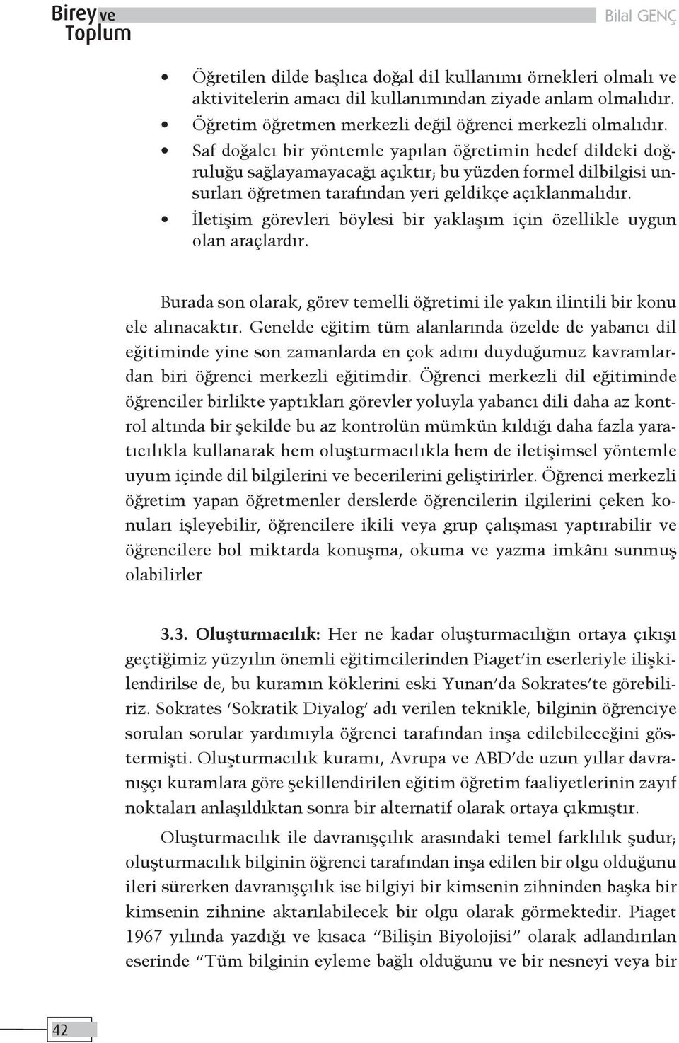 İletişim görevleri böylesi bir yaklaşım için özellikle uygun olan araçlardır. Burada son olarak, görev temelli öğretimi ile yakın ilintili bir konu ele alınacaktır.