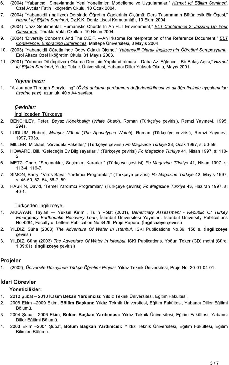 (2004) Jazz Sentimental: Humanistic Chords In An FLT Environment, ELT Conference 2: Jazzing Up Your Classroom, Terakki Vakfı Okulları, 10 Nisan 2004. 9. (2004) Diversity Concerns And The C.E.F. An Irksome Reinterpretation of the Reference Document, ELT Conference: Embracing Differences, Maltepe Üniversitesi, 8 Mayıs 2004.