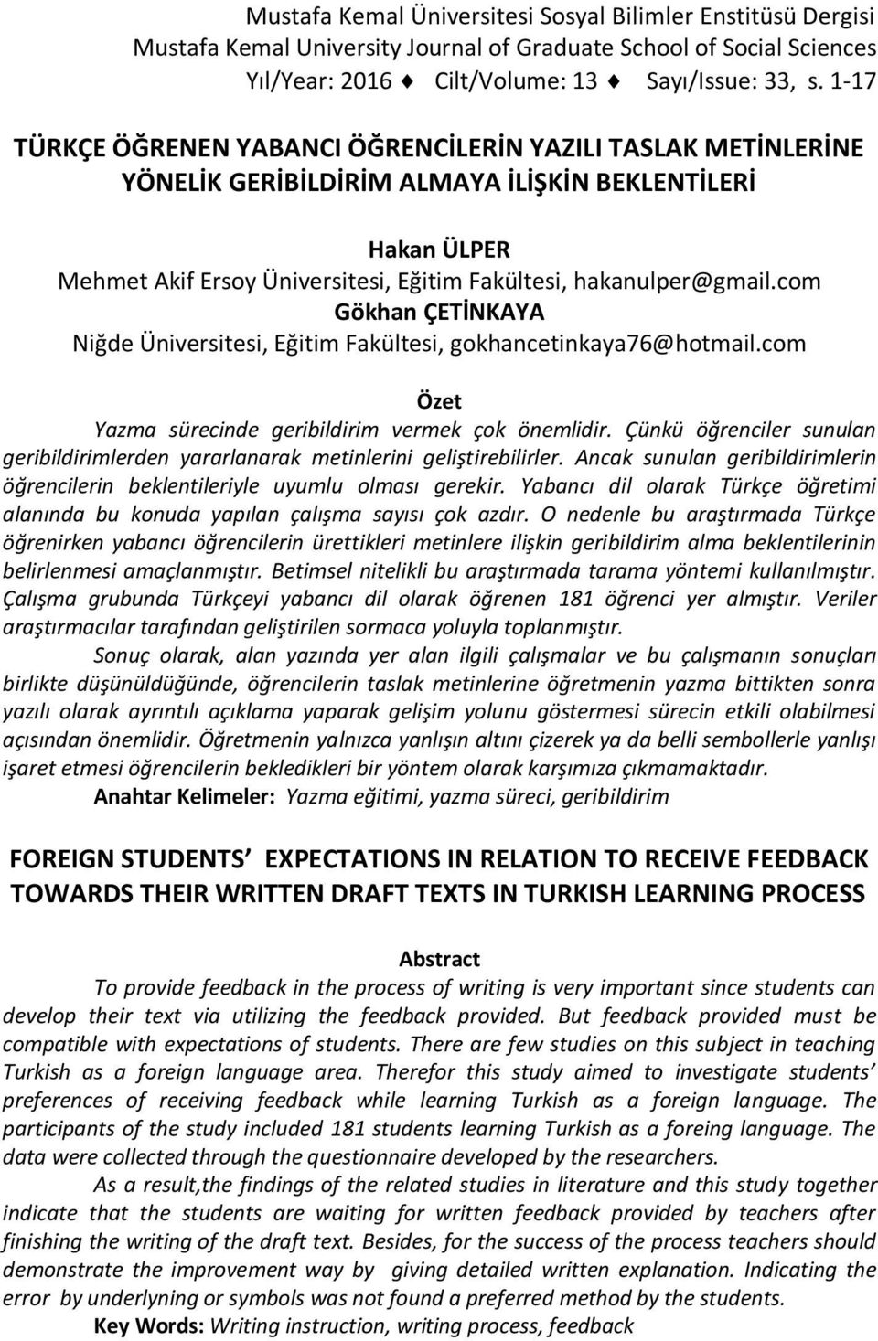 com Gökhan ÇETİNKAYA Niğde Üniversitesi, Eğitim Fakültesi, gokhancetinkaya76@hotmail.com Özet Yazma sürecinde geribildirim vermek çok önemlidir.