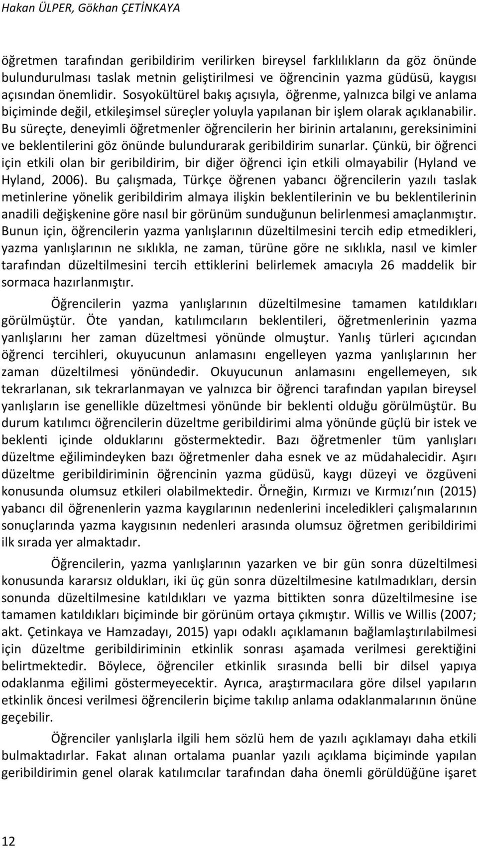 Bu süreçte, deneyimli öğretmenler öğrencilerin her birinin artalanını, gereksinimini ve beklentilerini göz önünde bulundurarak geribildirim sunarlar.