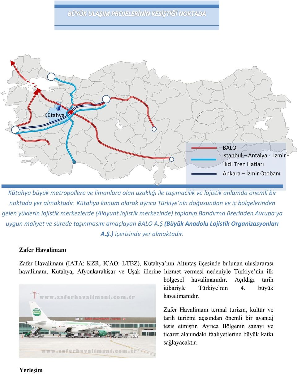 Kütahya konum olarak ayrıca Türkiye nin doğusundan ve iç bölgelerinden gelen yüklerin lojistik merkezlerde (Alayunt lojistik merkezinde) toplanıp Bandırma üzerinden Avrupa ya uygun maliyet ve sürede