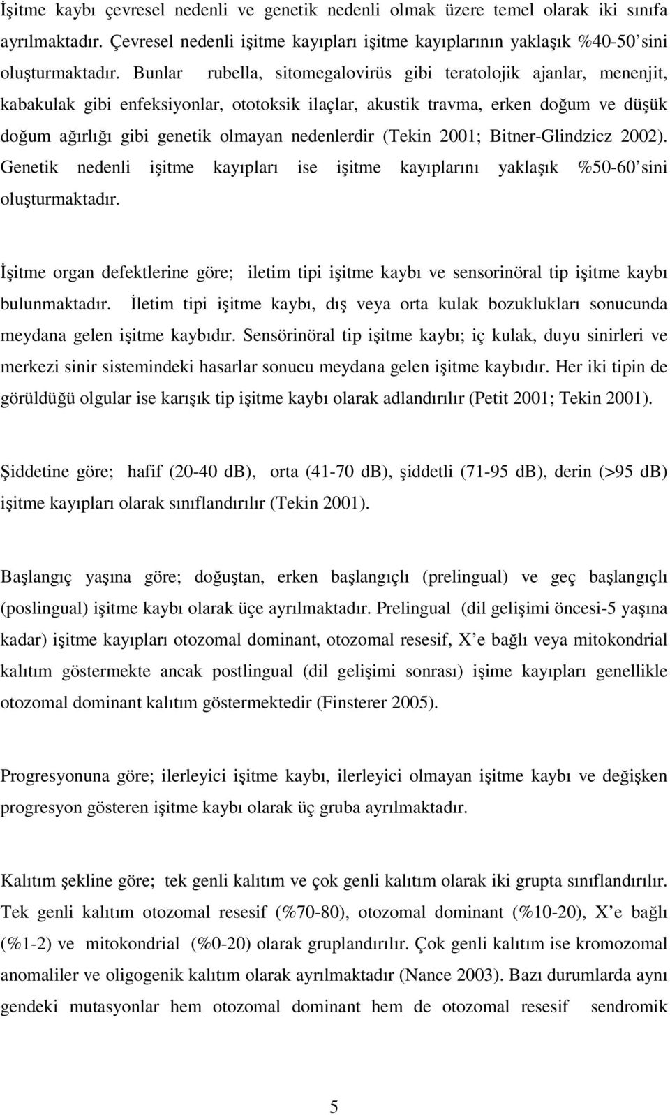 nedenlerdir (Tekin 2001; Bitner-Glindzicz 2002). Genetik nedenli işitme kayıpları ise işitme kayıplarını yaklaşık %50-60 sini oluşturmaktadır.