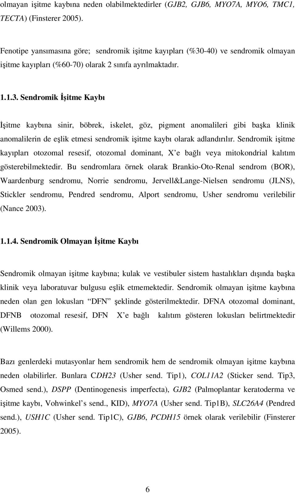 -40) ve sendromik olmayan işitme kayıpları (%60-70) olarak 2 sınıfa ayrılmaktadır. 1.1.3.