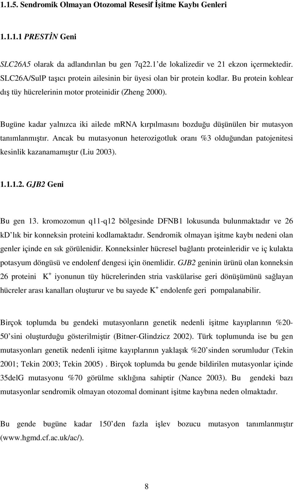 Bugüne kadar yalnızca iki ailede mrna kırpılmasını bozduğu düşünülen bir mutasyon tanımlanmıştır.