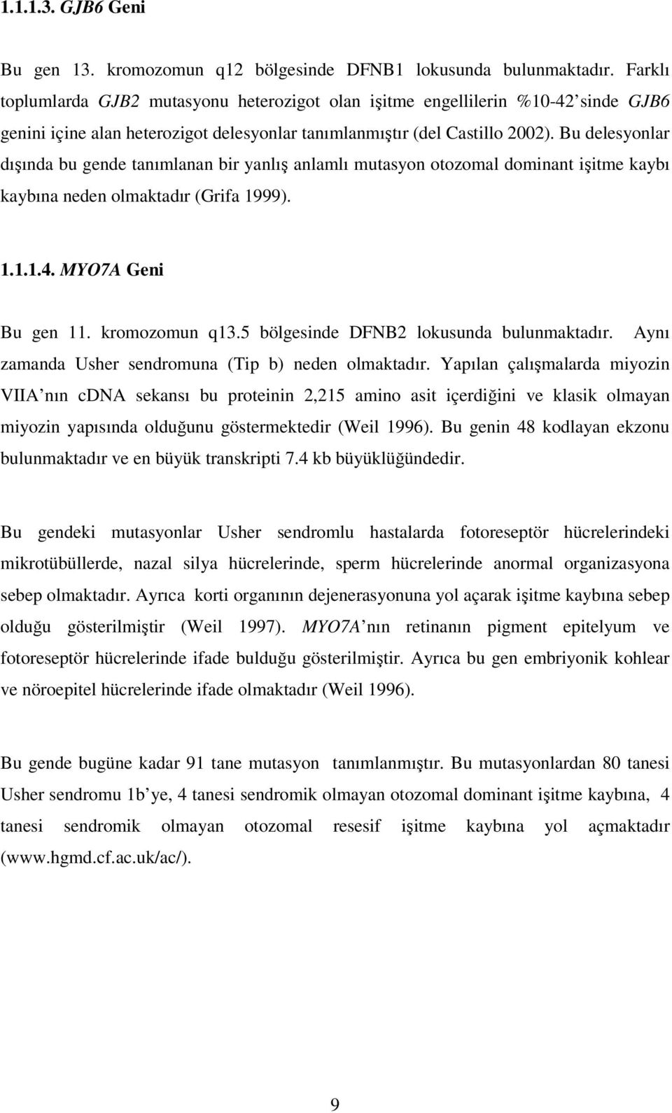 Bu delesyonlar dışında bu gende tanımlanan bir yanlış anlamlı mutasyon otozomal dominant işitme kaybı kaybına neden olmaktadır (Grifa 1999). 1.1.1.4. MYO7A Geni Bu gen 11. kromozomun q13.