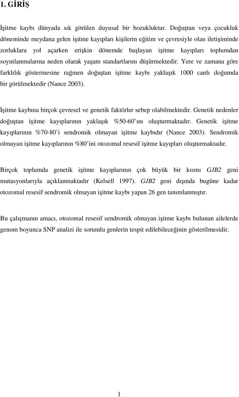 soyutlanmalarına neden olarak yaşam standartlarını düşürmektedir. Yere ve zamana göre farklılık göstermesine rağmen doğuştan işitme kaybı yaklaşık 1000 canlı doğumda bir görülmektedir (Nance 2003).