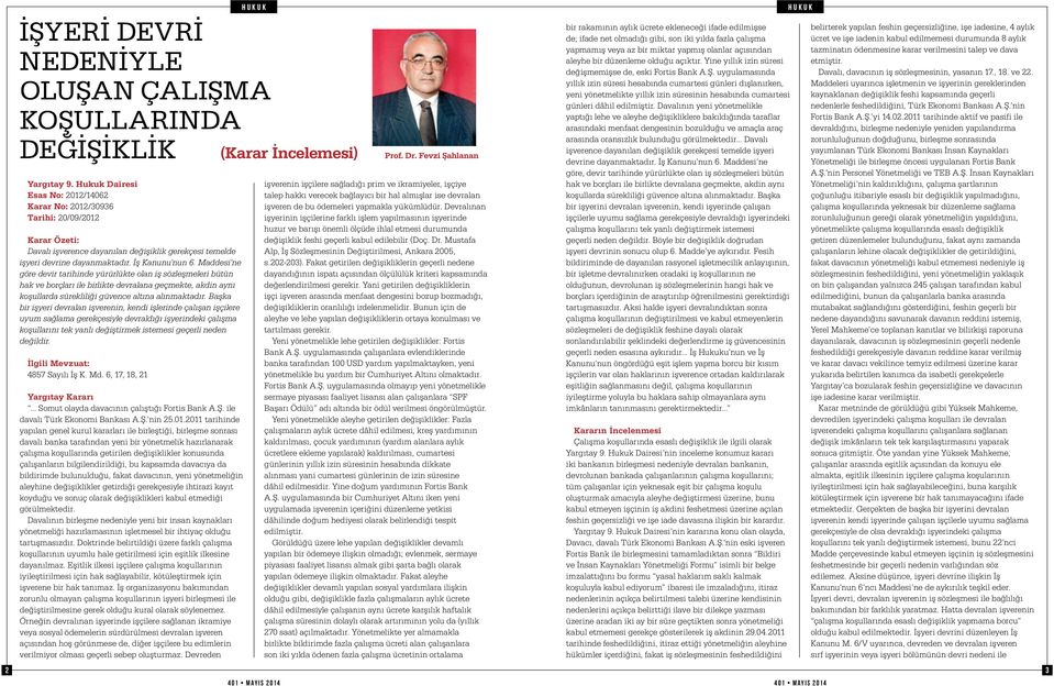 Maddesi ne göre devir tarihinde yürürlükte olan iş sözleşmeleri bütün hak ve borçları ile birlikte devralana geçmekte, akdin aynı koşullarda sürekliliği güvence altına alınmaktadır.