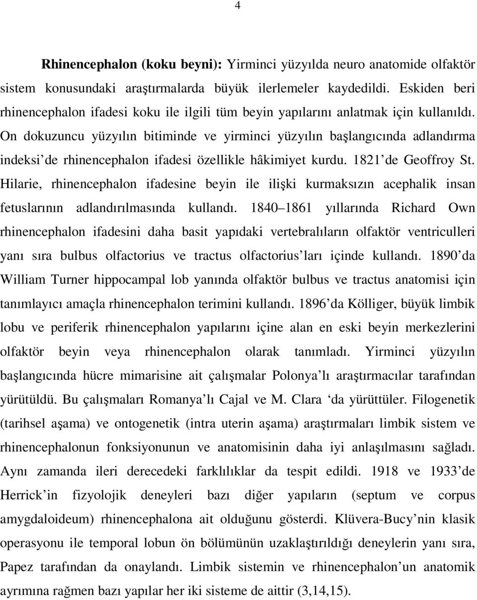 On dokuzuncu yüzyılın bitiminde ve yirminci yüzyılın başlangıcında adlandırma indeksi de rhinencephalon ifadesi özellikle hâkimiyet kurdu. 1821 de Geoffroy St.