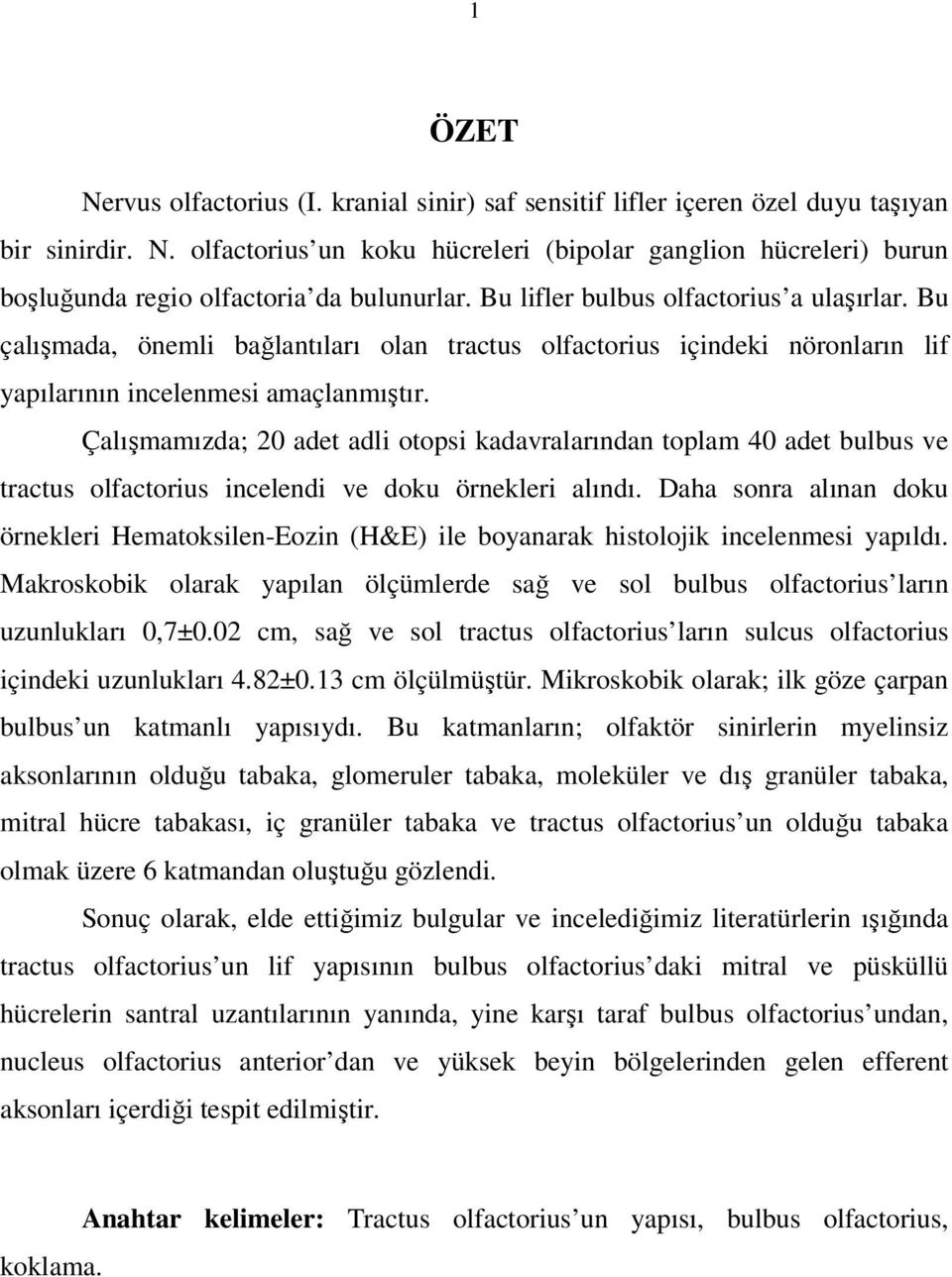 Çalışmamızda; 20 adet adli otopsi kadavralarından toplam 40 adet bulbus ve tractus olfactorius incelendi ve doku örnekleri alındı.