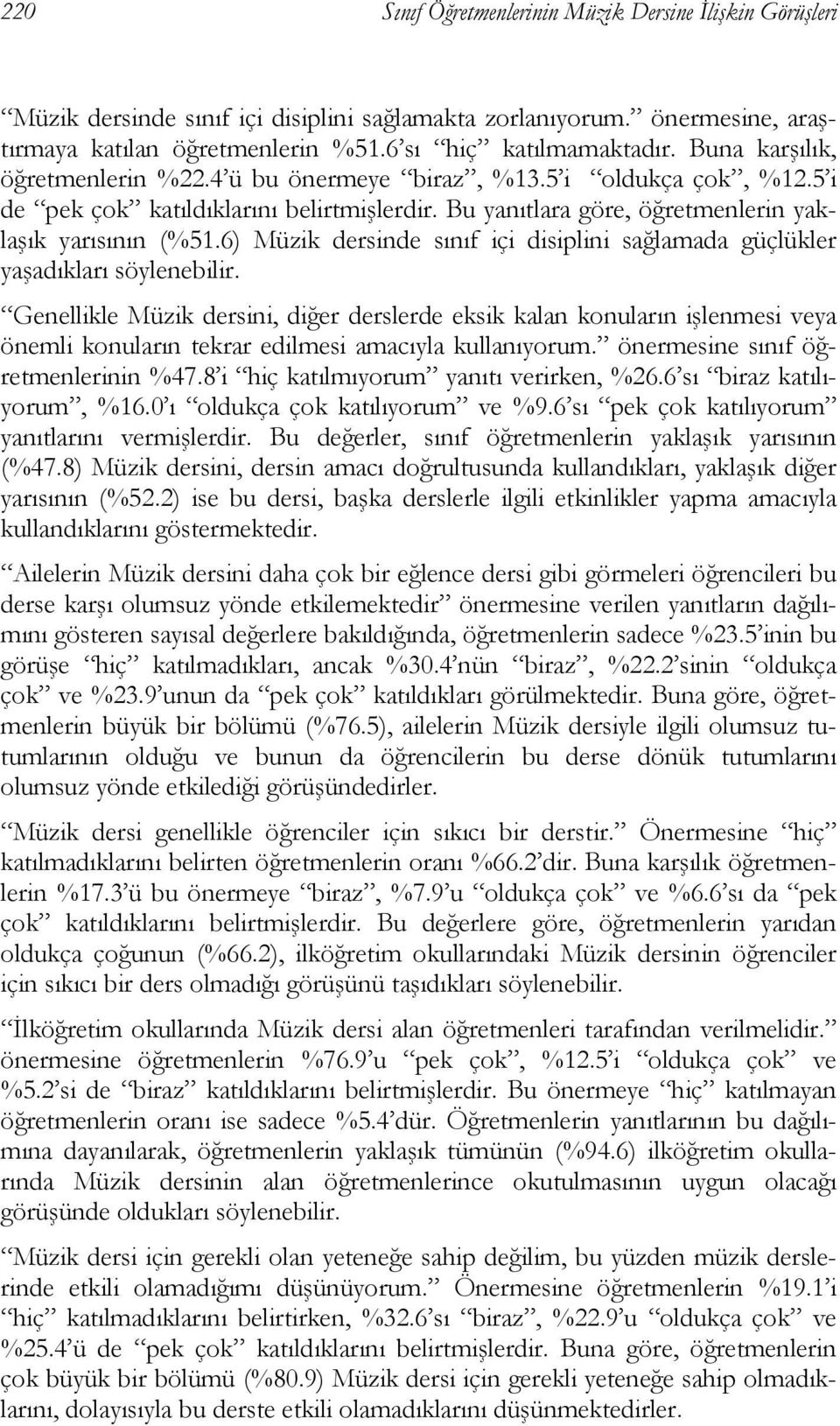 6) Müzik dersinde sınıf içi disiplini sağlamada güçlükler yaşadıkları söylenebilir.