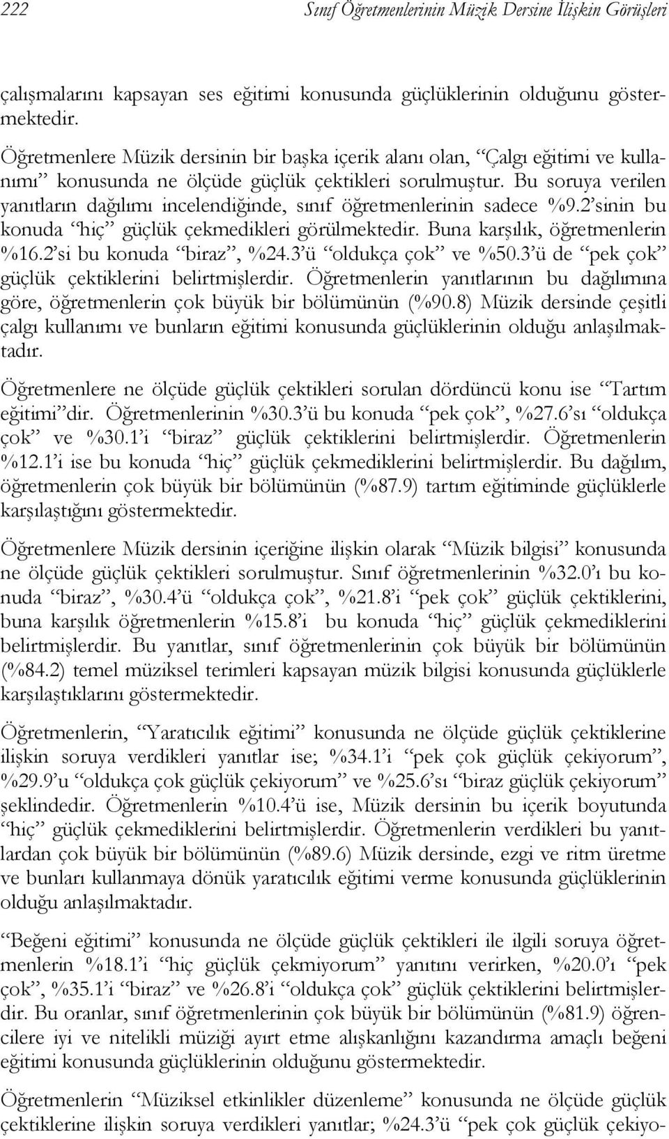 Bu soruya verilen yanıtların dağılımı incelendiğinde, sınıf öğretmenlerinin sadece %9.2 sinin bu konuda hiç güçlük çekmedikleri görülmektedir. Buna karşılık, öğretmenlerin %16.