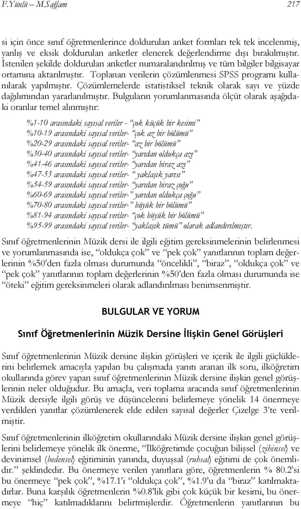 Çözümlemelerde istatistiksel teknik olarak sayı ve yüzde dağılımından yararlanılmıştır.