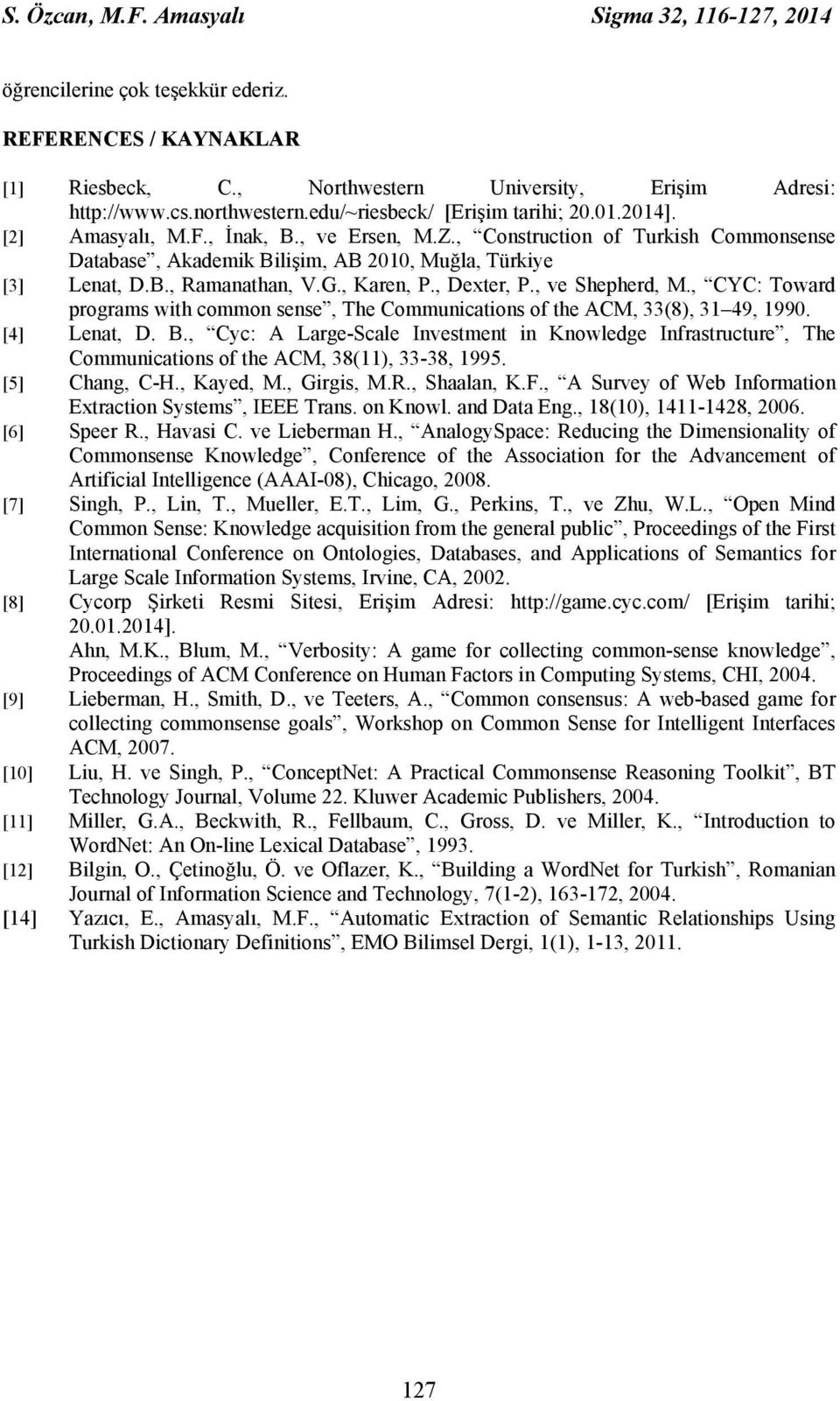 G., Karen, P., Dexter, P., ve Shepherd, M., CYC: Toward programs with common sense, The Communications of the ACM, 33(8), 31 49, 1990. [4] Lenat, D. B.