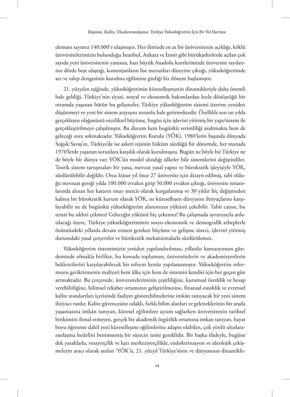 kentlerimizde üniversite sayılarının dörde beşe ulaştığı, kontenjanların lise mezunları düzeyine çıktığı, yükseköğretimde arz ve talep dengesinin kurulma eğilimine girdiği bir dönem başlamıştır. 21.