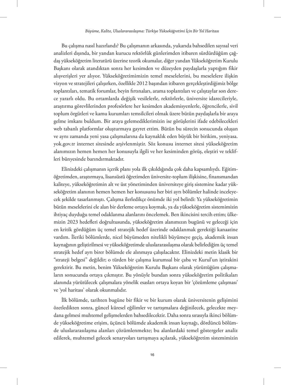 diğer yandan Yükseköğretim Kurulu Başkanı olarak atandıktan sonra her kesimden ve düzeyden paydaşlarla yaptığım fikir alışverişleri yer alıyor.