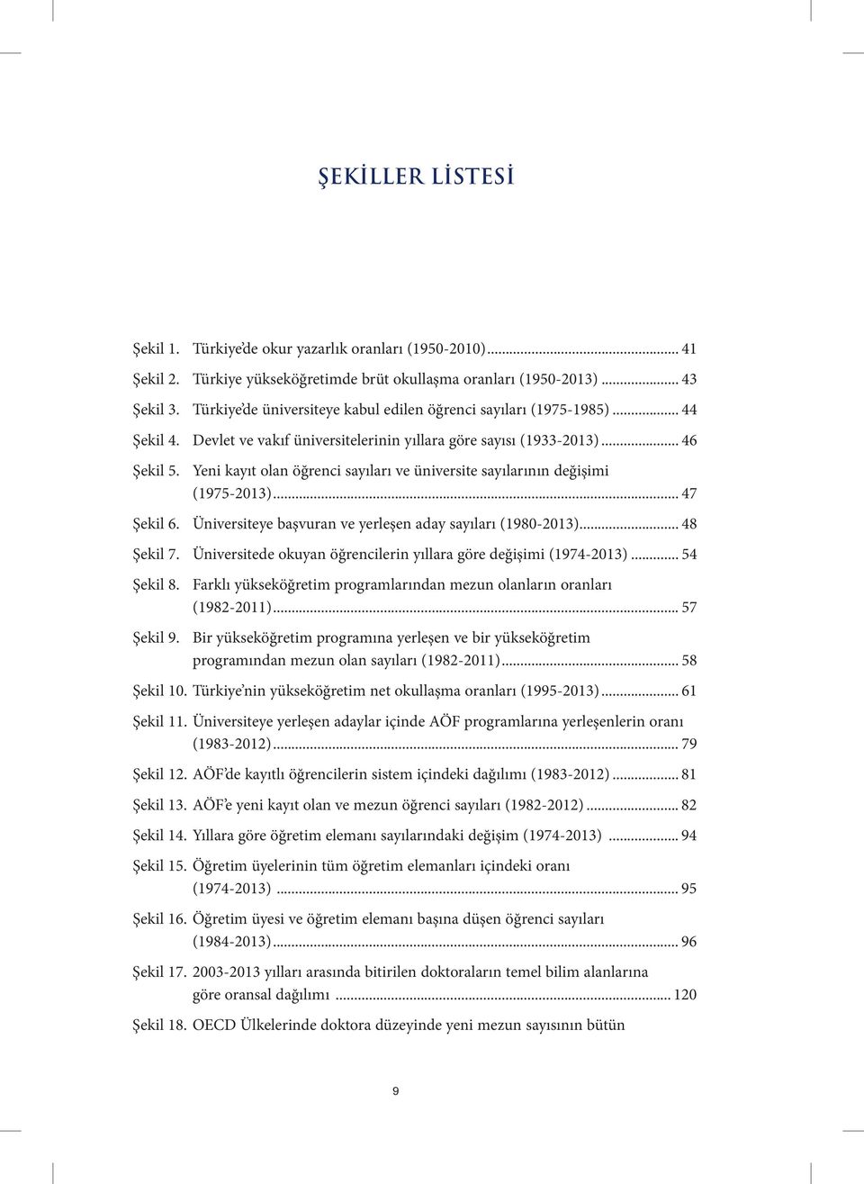 Yeni kayıt olan öğrenci sayıları ve üniversite sayılarının değişimi (1975-2013)... 47 Şekil 6. Üniversiteye başvuran ve yerleşen aday sayıları (1980-2013)... 48 Şekil 7.