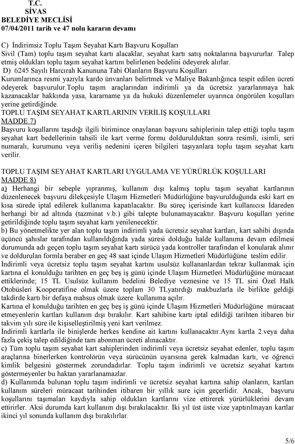 D) 6245 Sayılı Harcırah Kanununa Tabi Olanların Başvuru Koşulları Kurumlarınca resmi yazıyla kardo ünvanları belirtmek ve Maliye Bakanlığınca tespit edilen ücreti ödeyerek başvurulur.