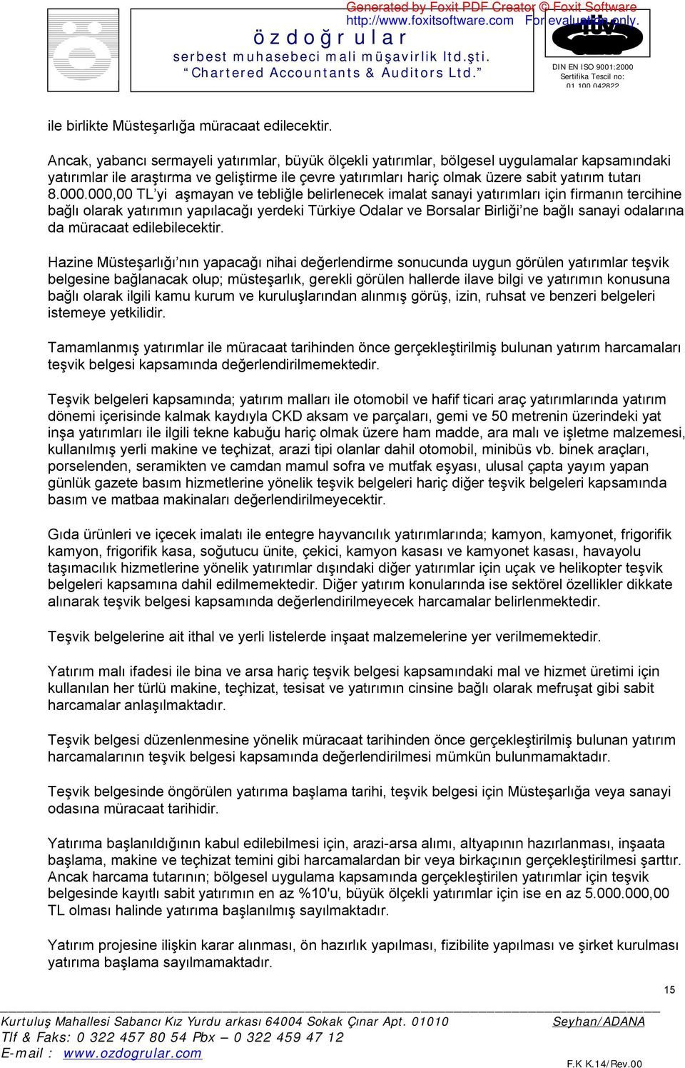 000.000,00 TL yi aşmayan ve tebliğle belirlenecek imalat sanayi yatırımları için firmanın tercihine bağlı olarak yatırımın yapılacağı yerdeki Türkiye Odalar ve Borsalar Birliği ne bağlı sanayi