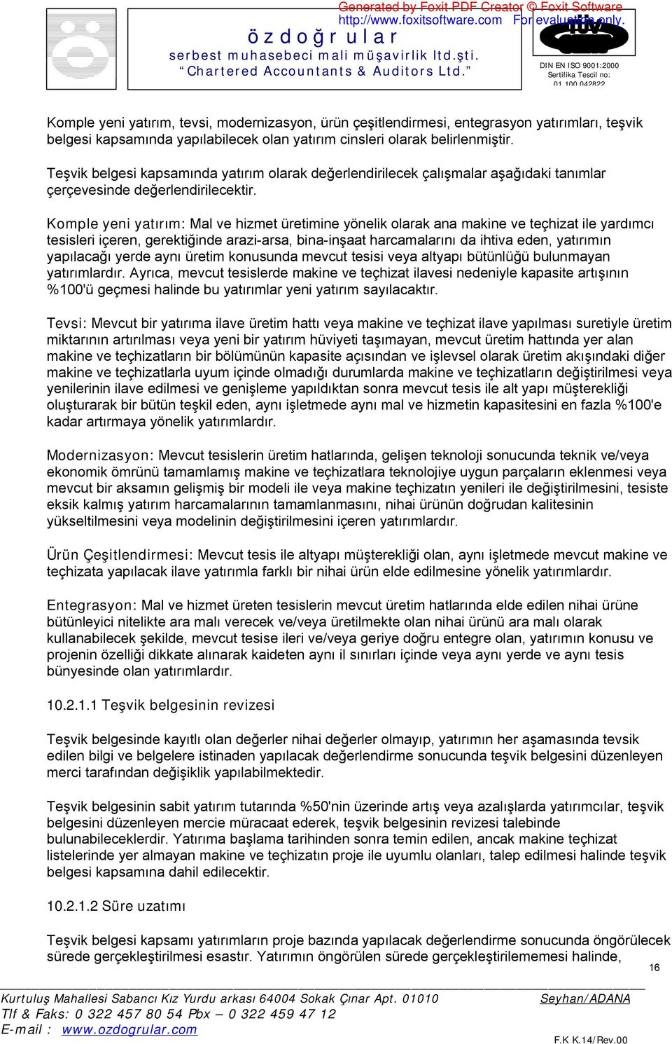 Komple yeni yatırım: Mal ve hizmet üretimine yönelik olarak ana makine ve teçhizat ile yardımcı tesisleri içeren, gerektiğinde arazi-arsa, bina-inşaat harcamalarını da ihtiva eden, yatırımın