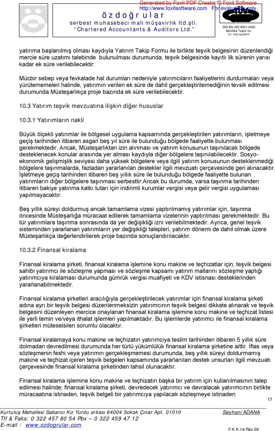 Mücbir sebep veya fevkalade hal durumları nedeniyle yatırımcıların faaliyetlerini durdurmaları veya yürütememeleri halinde, yatırımın verilen ek süre de dahil gerçekleştirilemediğinin tevsik edilmesi