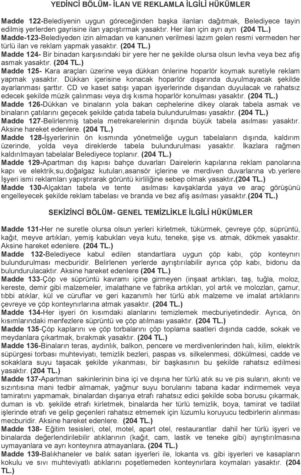 (204 Madde 124- Bir binadan karşısındaki bir yere her ne şekilde olursa olsun levha veya bez afiş asmak yasaktır.