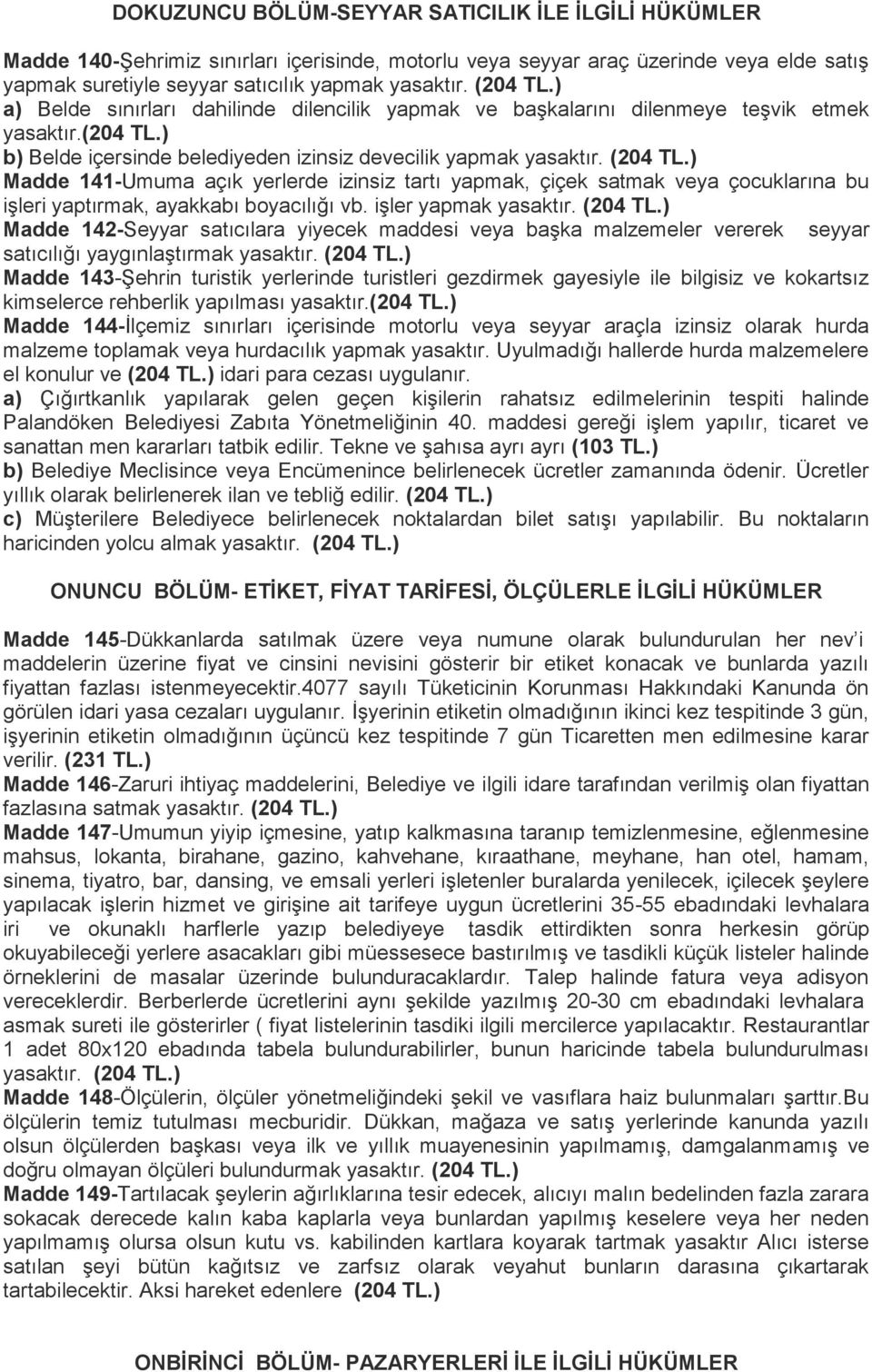 (204 Madde 141-Umuma açık yerlerde izinsiz tartı yapmak, çiçek satmak veya çocuklarına bu işleri yaptırmak, ayakkabı boyacılığı vb. işler yapmak yasaktır.