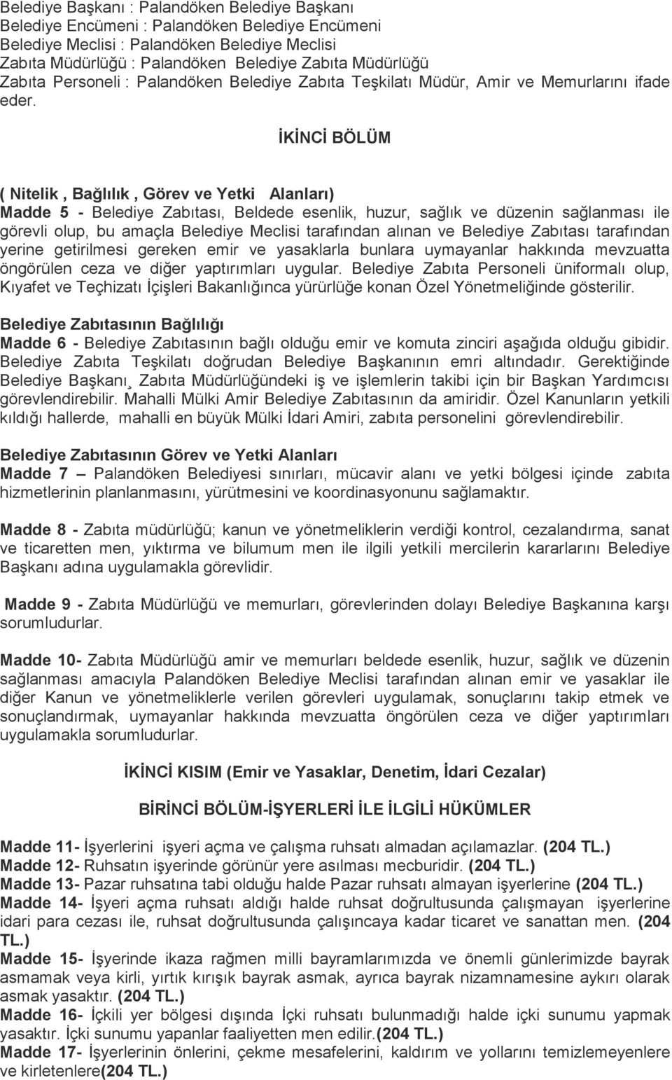 İKİNCİ BÖLÜM ( Nitelik, Bağlılık, Görev ve Yetki Alanları) Madde 5 - Belediye Zabıtası, Beldede esenlik, huzur, sağlık ve düzenin sağlanması ile görevli olup, bu amaçla Belediye Meclisi tarafından