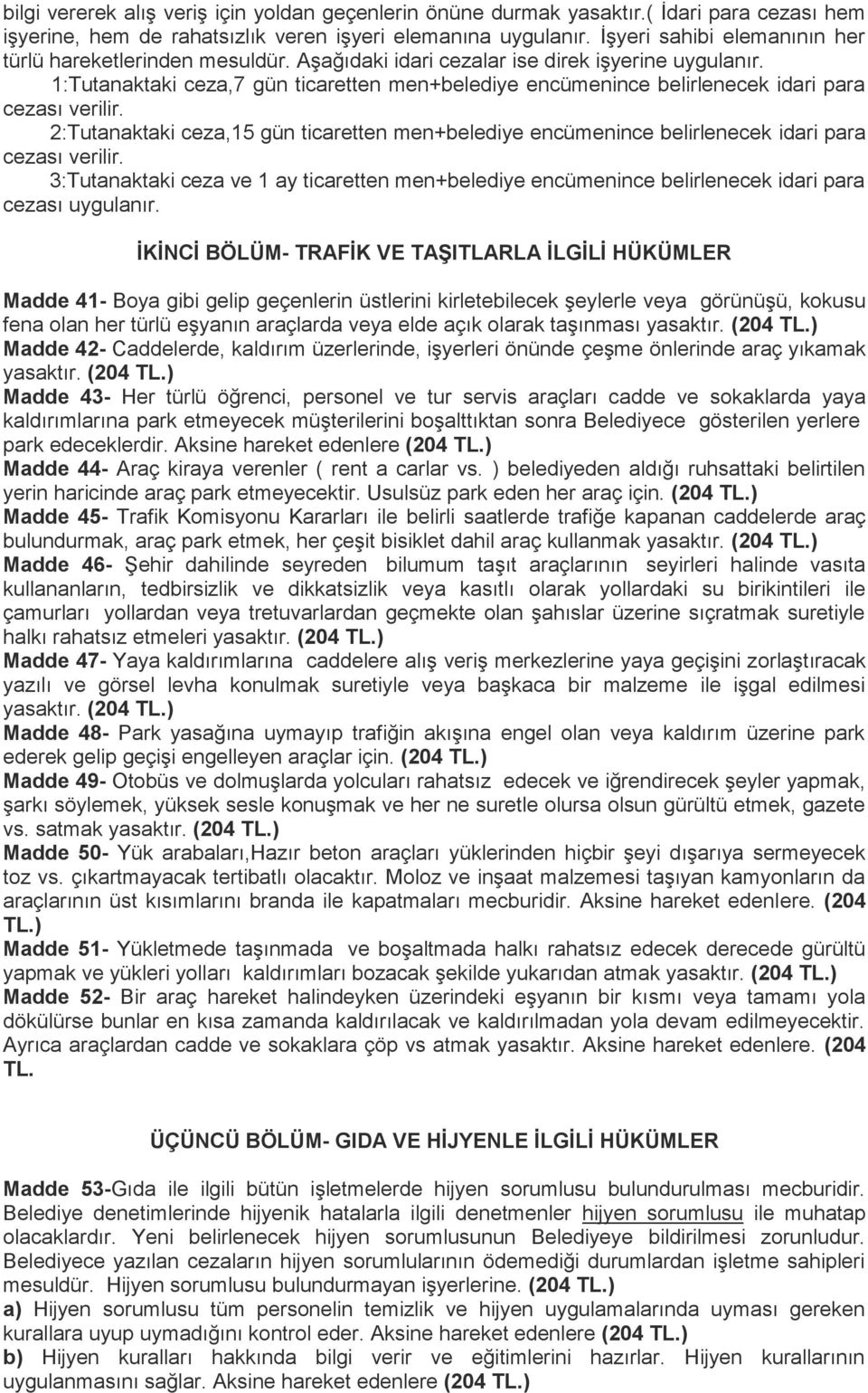 1:Tutanaktaki ceza,7 gün ticaretten men+belediye encümenince belirlenecek idari para cezası verilir.