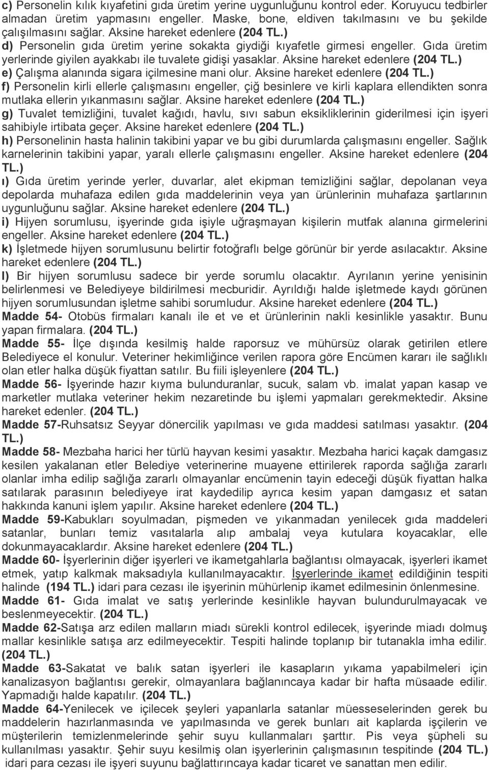 Aksine hareket edenlere (204 e) Çalışma alanında sigara içilmesine mani olur.