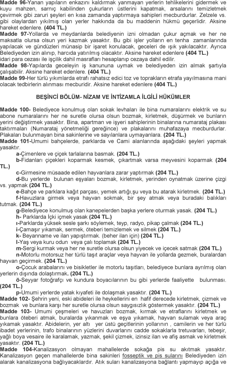 (404 Madde 97-Yollarda ve meydanlarda belediyenin izni olmadan çukur açmak ve her ne maksatla olursa olsun yeri kazmak yasaktır.