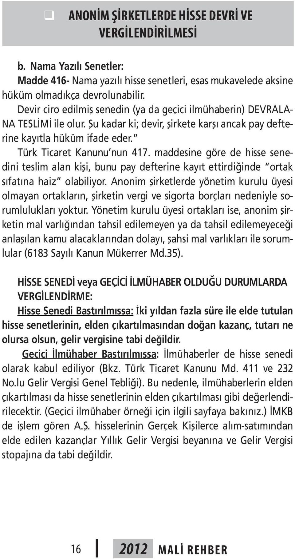 maddesine göre de hisse senedini teslim alan kişi, bunu pay defterine kayıt ettirdiğinde ortak sıfatına haiz olabiliyor.