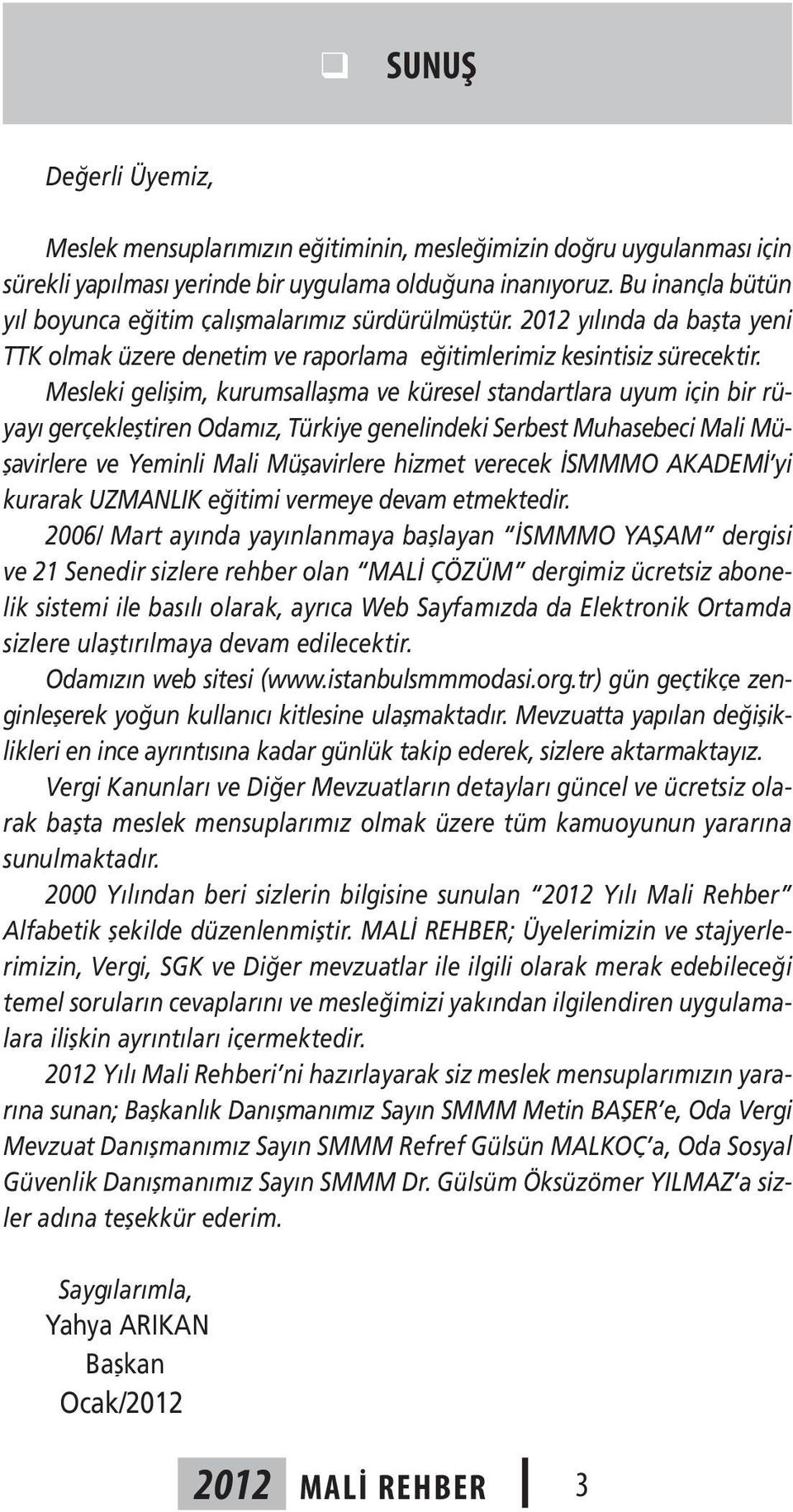 Mesleki gelişim, kurumsallaşma ve küresel standartlara uyum için bir rüyayı gerçekleştiren Odamız, Türkiye genelindeki Serbest Muhasebeci Mali Müşavirlere ve Yeminli Mali Müşavirlere hizmet verecek