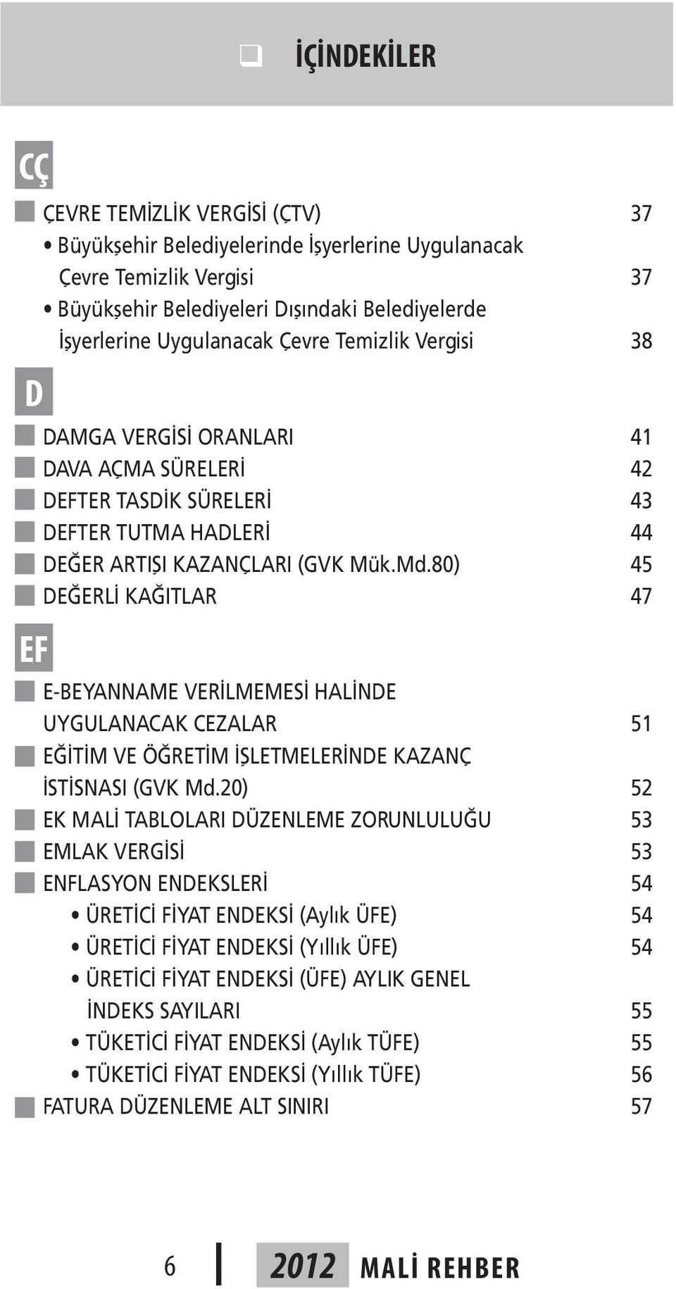 80) 45 DEĞERLİ KAĞITLAR 47 E-BEYANNAME VERİLMEMESİ HALİNDE UYGULANACAK CEZALAR 51 EĞİTİM VE ÖĞRETİM İŞLETMELERİNDE KAZANÇ İSTİSNASI (GVK Md.