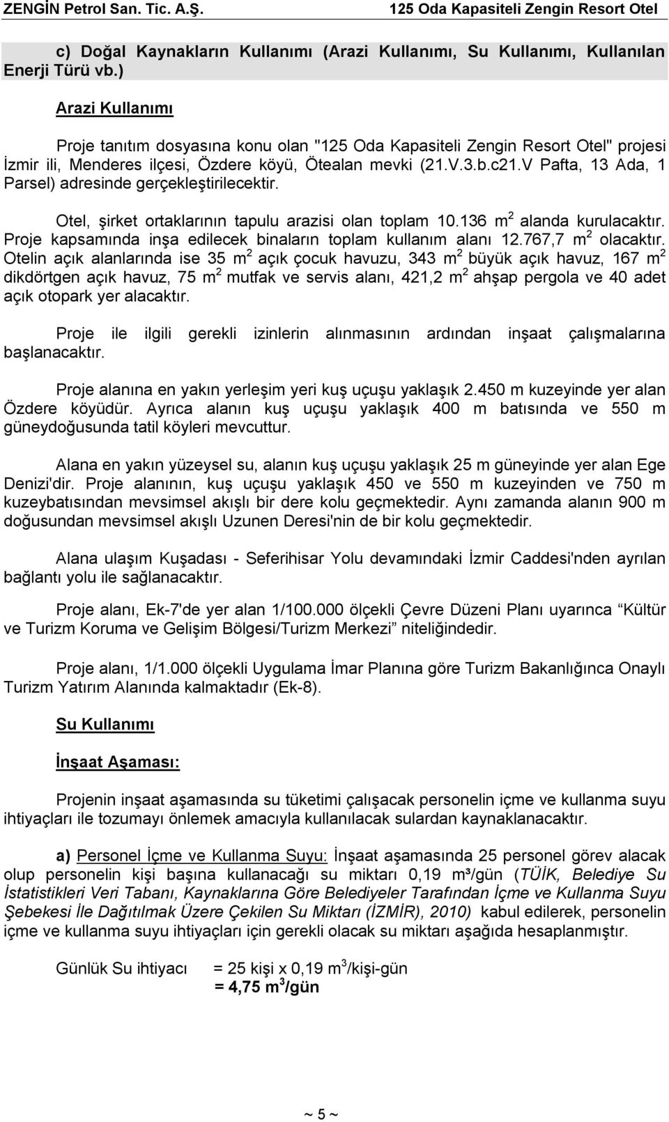 V Pafta, 13 Ada, 1 Parsel) adresinde gerçekleştirilecektir. Otel, şirket ortaklarının tapulu arazisi olan toplam.136 m 2 alanda kurulacaktır.