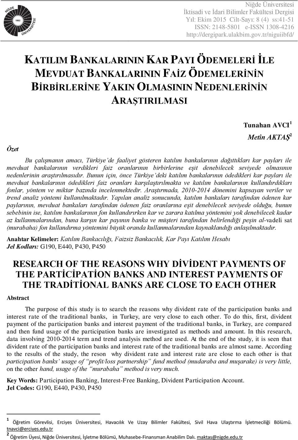 çalışmanın amacı, Türkiye de faaliyet gösteren katılım bankalarının dağıttıkları kar payları ile mevduat bankalarının verdikleri faiz oranlarının birbirlerine eşit denebilecek seviyede olmasının