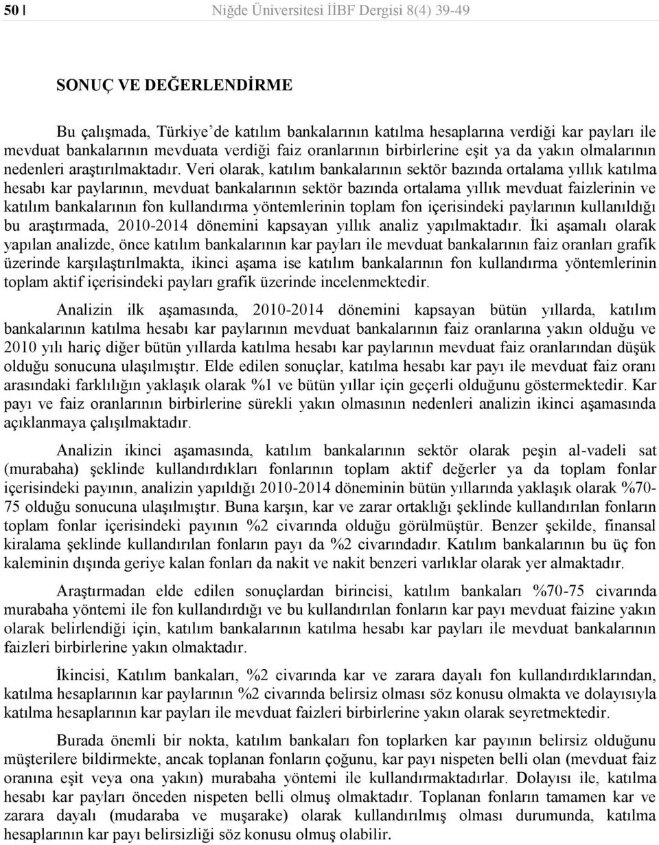 Veri olarak, katılım bankalarının sektör bazında ortalama yıllık katılma hesabı kar paylarının, mevduat bankalarının sektör bazında ortalama yıllık mevduat faizlerinin ve katılım bankalarının fon