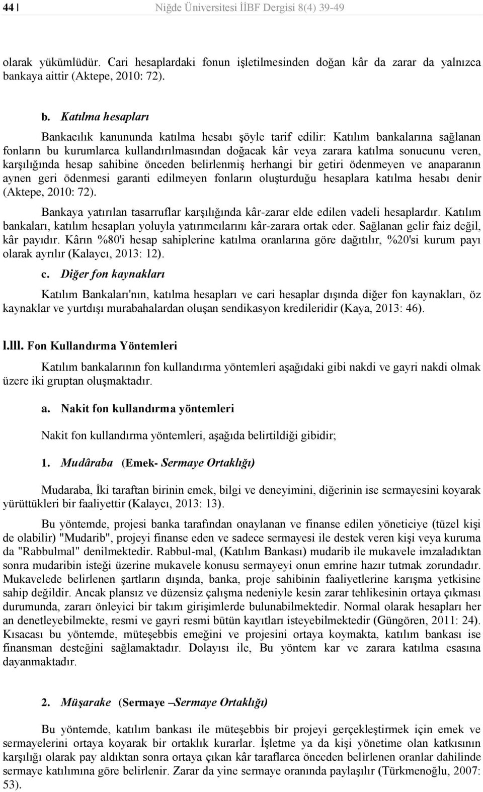 Katılma hesapları Bankacılık kanununda katılma hesabı şöyle tarif edilir: Katılım bankalarına sağlanan fonların bu kurumlarca kullandırılmasından doğacak kâr veya zarara katılma sonucunu veren,