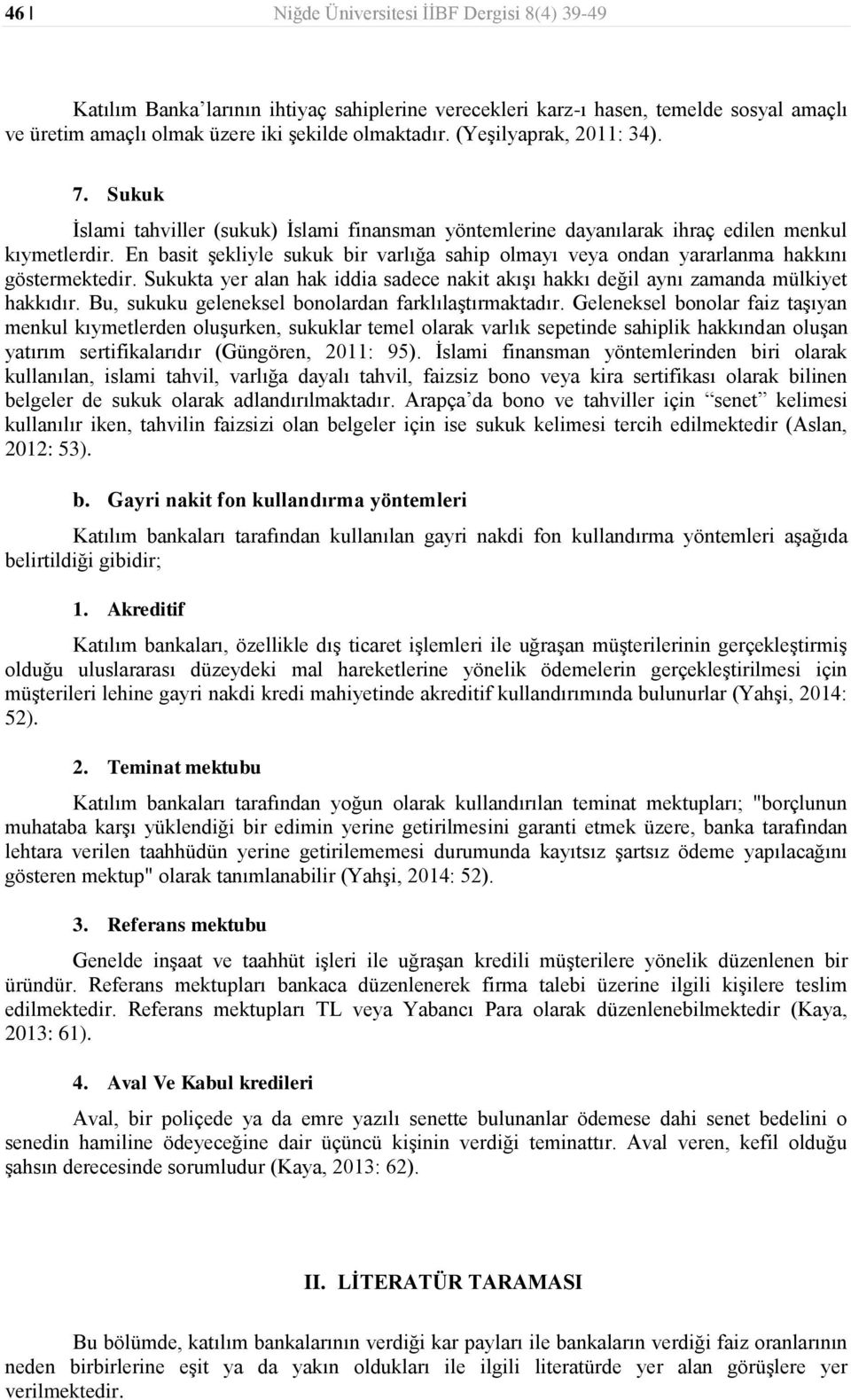 En basit şekliyle sukuk bir varlığa sahip olmayı veya ondan yararlanma hakkını göstermektedir. Sukukta yer alan hak iddia sadece nakit akışı hakkı değil aynı zamanda mülkiyet hakkıdır.