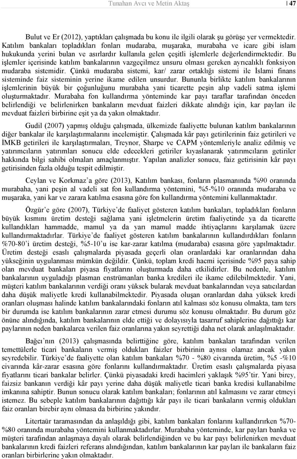 Bu işlemler içerisinde katılım bankalarının vazgeçilmez unsuru olması gereken ayrıcalıklı fonksiyon mudaraba sistemidir.