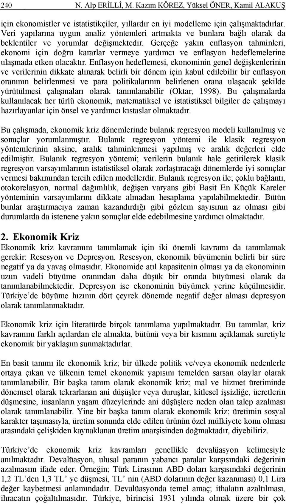 Gerçeğe yakın enflasyon tahmnler, ekonom çn doğru kararlar vermeye yardımcı ve enflasyon hedeflemelerne ulaşmada etken olacaktır.