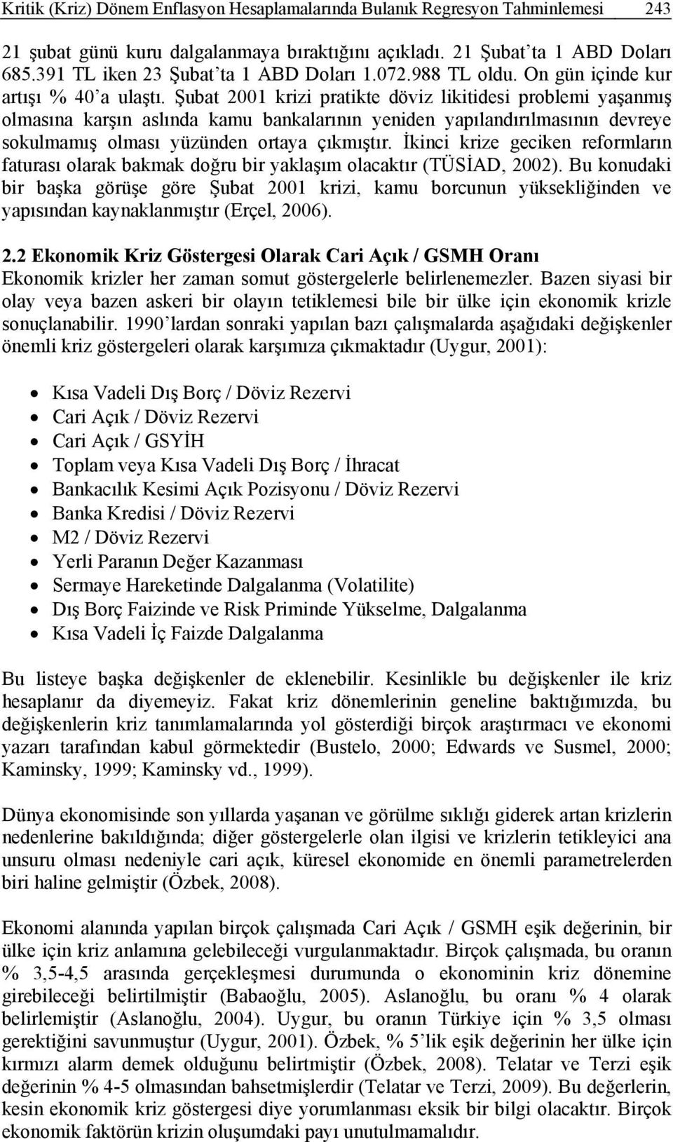 Şubat 2001 krz pratkte dövz lktdes problem yaşanmış olmasına karşın aslında kamu bankalarının yenden yapılandırılmasının devreye sokulmamış olması yüzünden ortaya çıkmıştır.