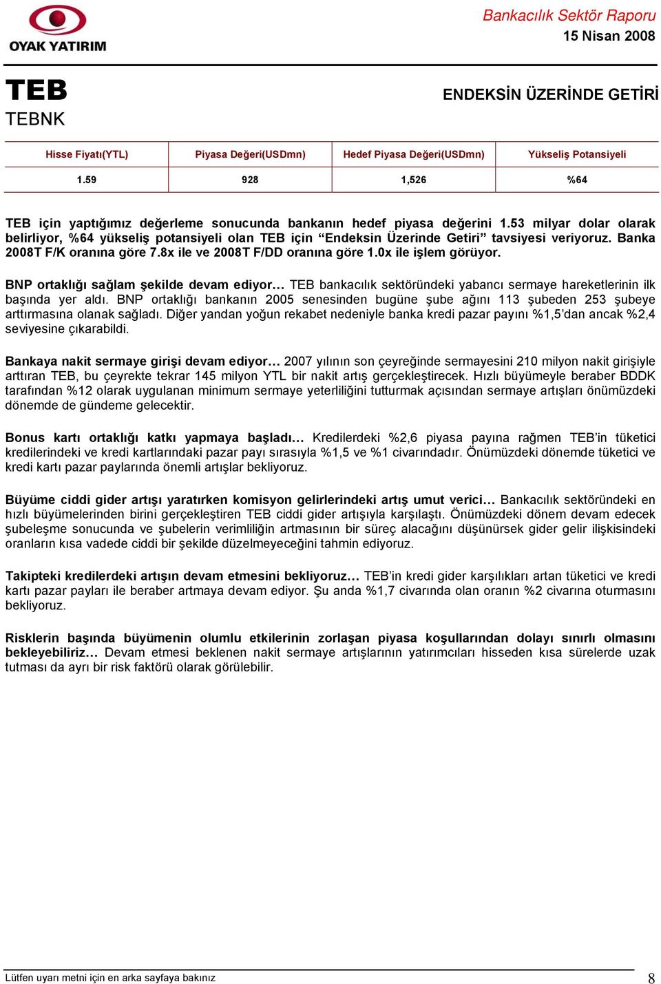 0x ile işlem görüyor. BNP ortaklığı sağlam şekilde devam ediyor TEB bankacılık sektöründeki yabancı sermaye hareketlerinin ilk başında yer aldı.