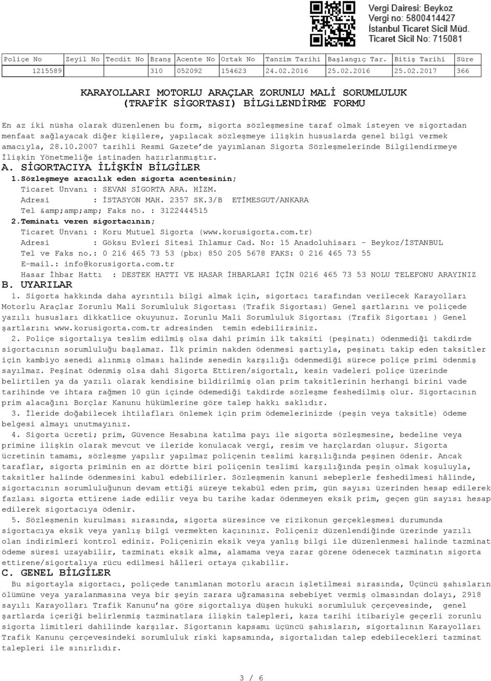 2007 tarihli Resmi Gazete de yayımlanan Sigorta Sözleşmelerinde Bilgilendirmeye İlişkin Yönetmeliğe istinaden hazırlanmıştır. A. SİGORTACIYA İLİŞKİN BİLGİLER 1.