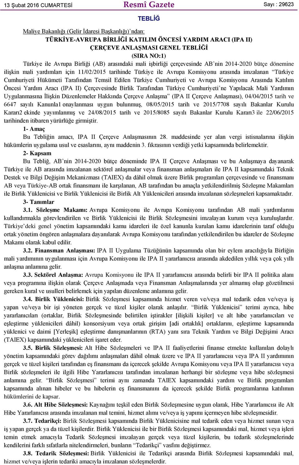 arasında imzalanan Türkiye Cumhuriyeti Hükümeti Tarafından Temsil Edilen Türkiye Cumhuriyeti ve Avrupa Komisyonu Arasında Katılım Öncesi Yardım Aracı (IPA II) Çerçevesinde Birlik Tarafından Türkiye