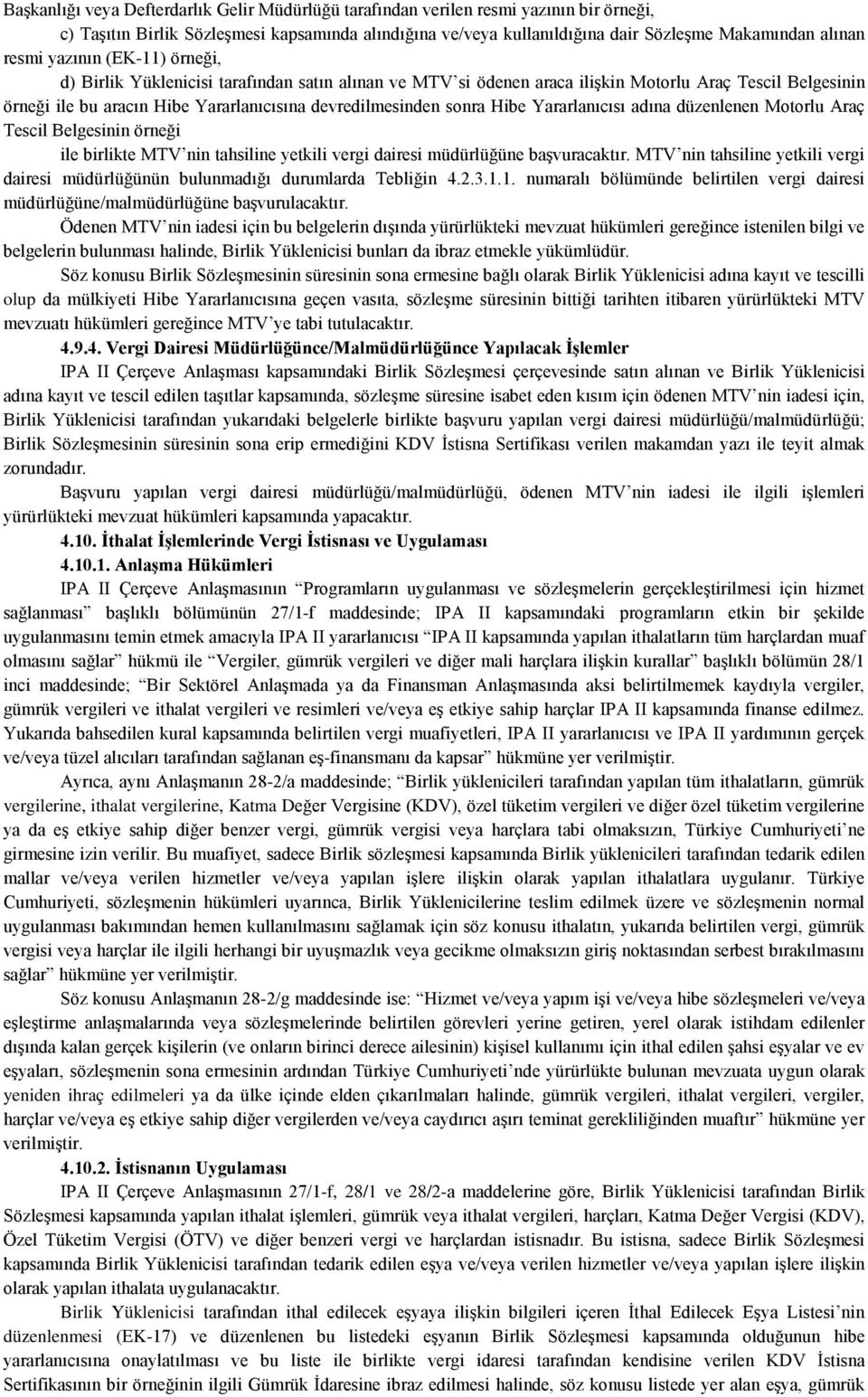 sonra Hibe Yararlanıcısı adına düzenlenen Motorlu Araç Tescil Belgesinin örneği ile birlikte MTV nin tahsiline yetkili vergi dairesi müdürlüğüne başvuracaktır.