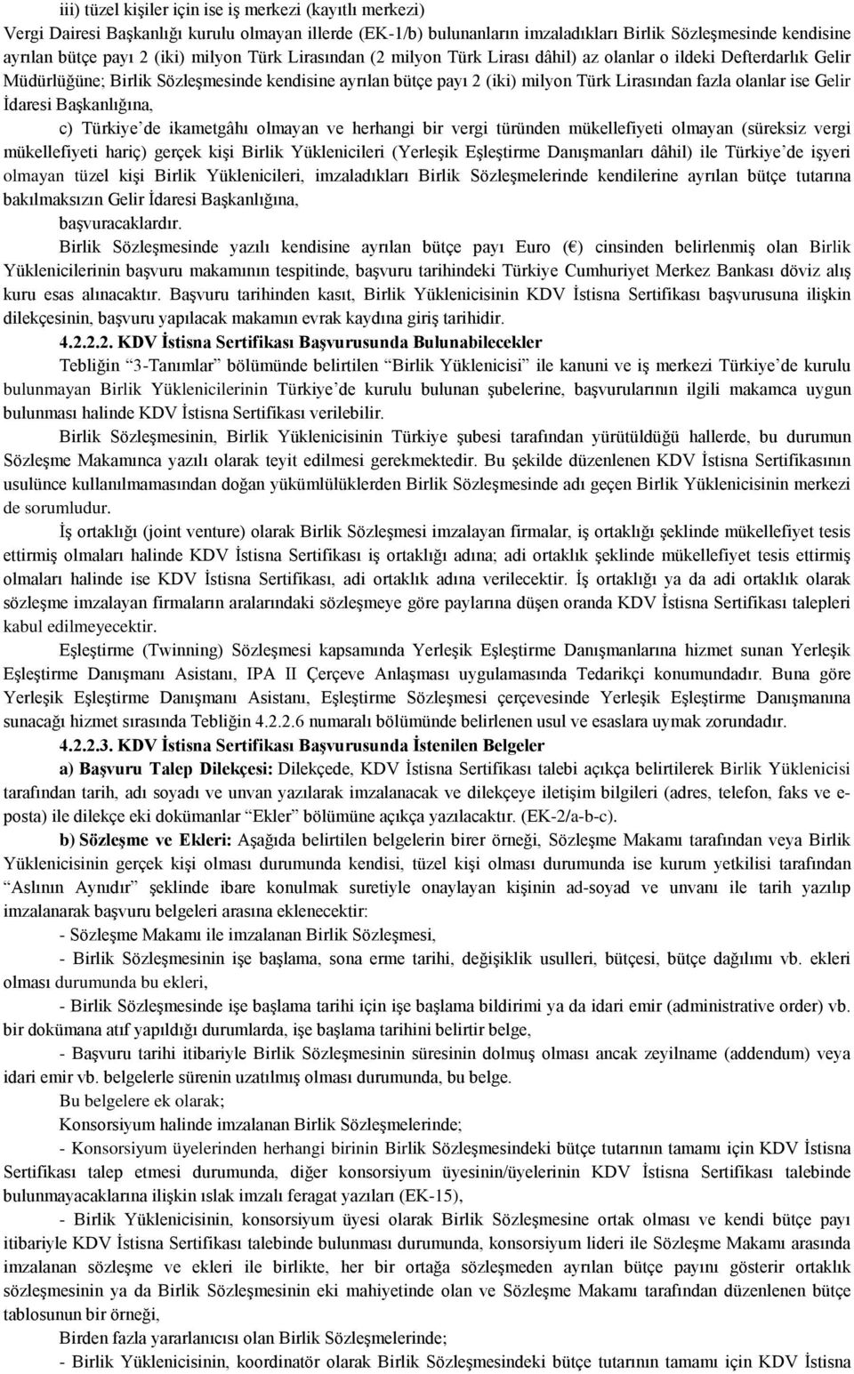 ise Gelir İdaresi Başkanlığına, c) Türkiye de ikametgâhı olmayan ve herhangi bir vergi türünden mükellefiyeti olmayan (süreksiz vergi mükellefiyeti hariç) gerçek kişi Birlik Yüklenicileri (Yerleşik