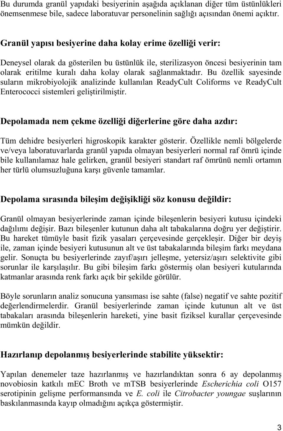 Bu özellik sayesinde sular n mikrobiyolojik analizinde kullan lan ReadyCult Coliforms ve ReadyCult Enterococci sistemleri geli tirilmi tir.